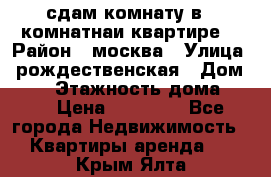 сдам комнату в 1 комнатнаи квартире  › Район ­ москва › Улица ­ рождественская › Дом ­ 14 › Этажность дома ­ 17 › Цена ­ 10 000 - Все города Недвижимость » Квартиры аренда   . Крым,Ялта